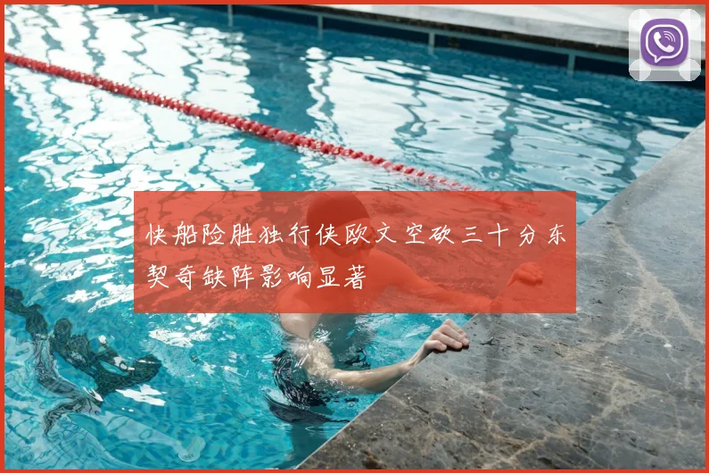 快船险胜独行侠欧文空砍三十分东契奇缺阵影响显著