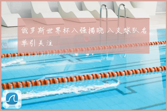 俄罗斯世界杯八强揭晓 八支球队名单引关注