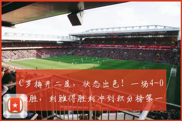 C罗梅开二度，状态出色！一场4-0大胜，利雅得胜利冲到积分榜第一