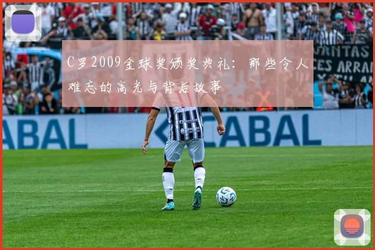 C罗2009金球奖颁奖典礼：那些令人难忘的高光与背后故事