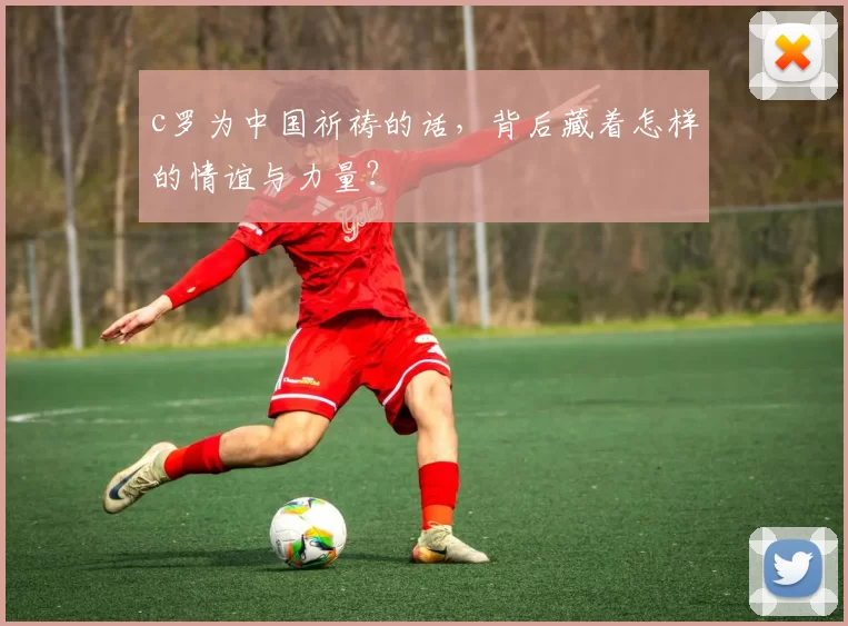 c罗为中国祈祷的话，背后藏着怎样的情谊与力量？